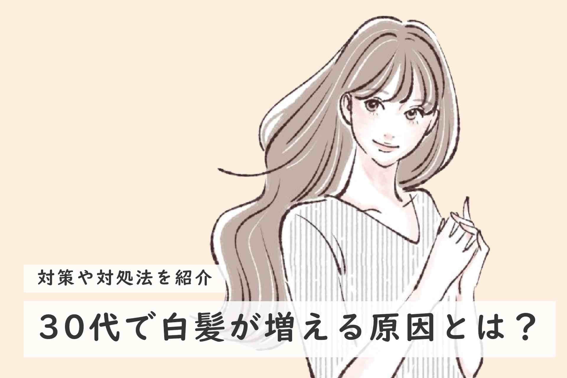 【女性の白髪のお悩みに】30代で急に白髪が増える原因とは？対処法や今からできる対策も紹介