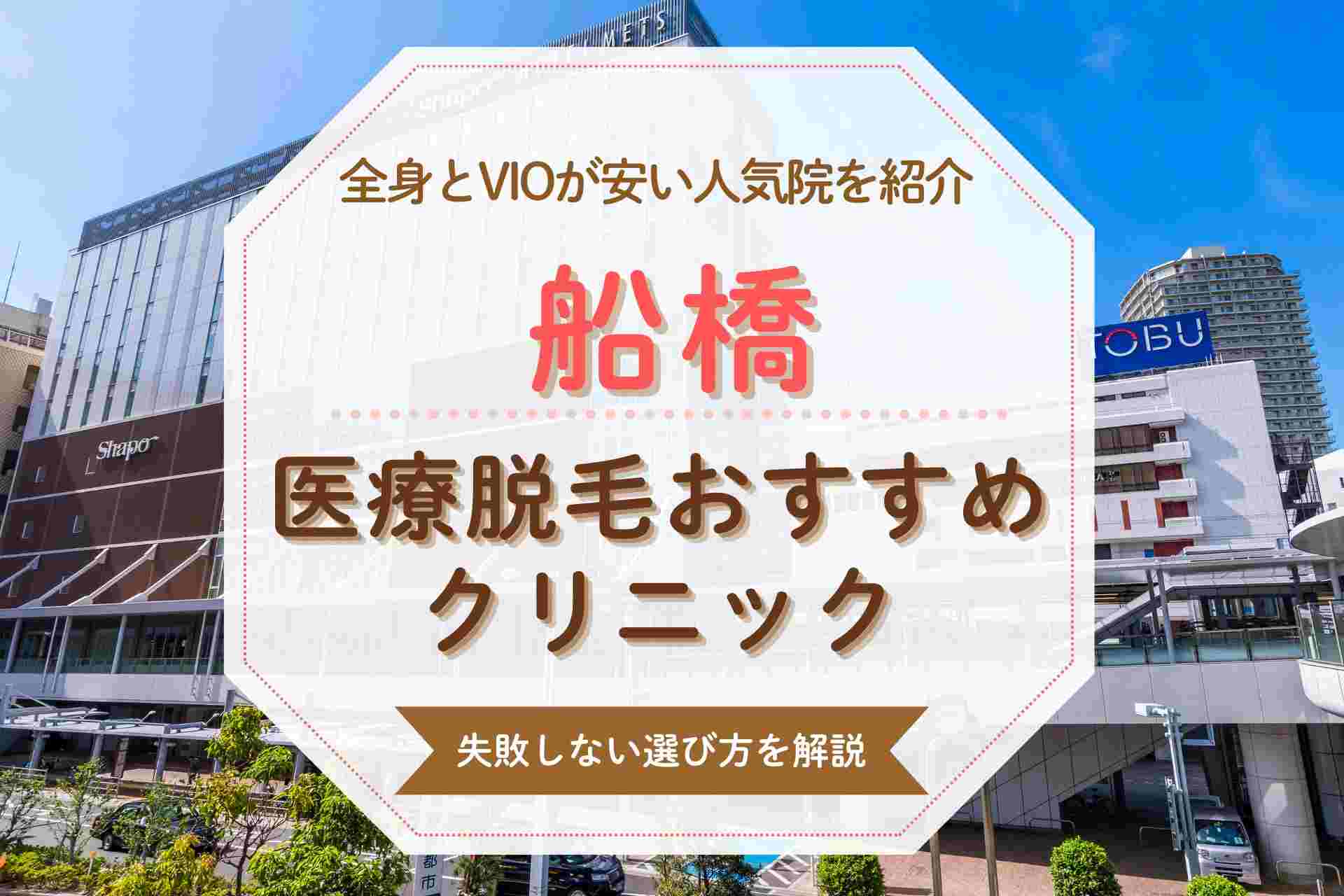 船橋で医療脱毛するならここ おすすめの全身脱毛クリニックを紹介