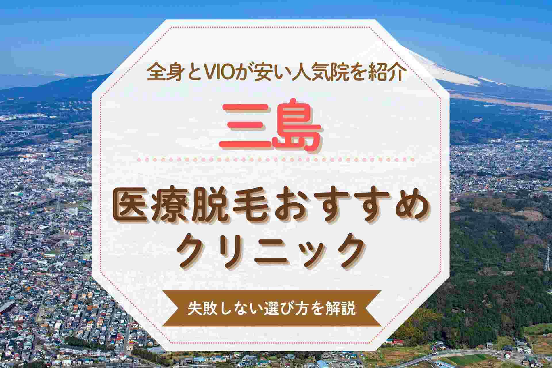 三島の医療脱毛クリニックおすすめ！VIOや全身が安いと話題の人気院まとめ
